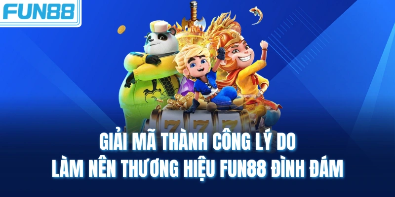 Giải mã thành công lý do làm nên thương hiệu Fun88 đình đám